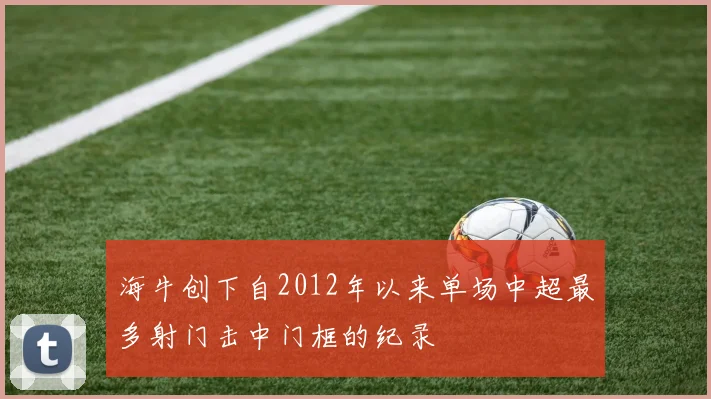 海牛创下自2012年以来单场中超最多射门击中门框的纪录