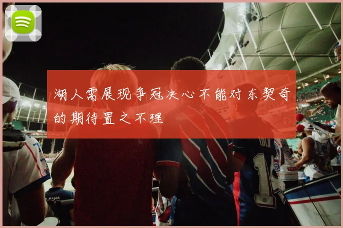 湖人需展现争冠决心不能对东契奇的期待置之不理