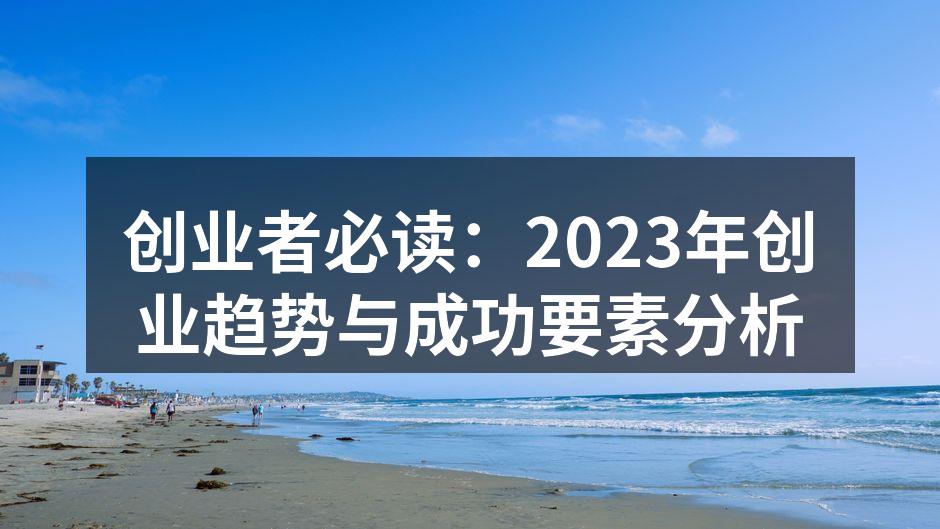 创业者必读：2023年创业趋势与成功要素分析
